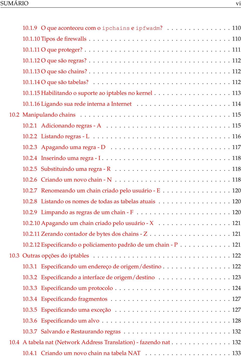 ................. 113 10.1.16 Ligando sua rede interna a Internet...................... 114 10.2 Manipulando chains................................... 115 10.2.1 Adicionando regras - A............................. 115 10.2.2 Listando regras - L.