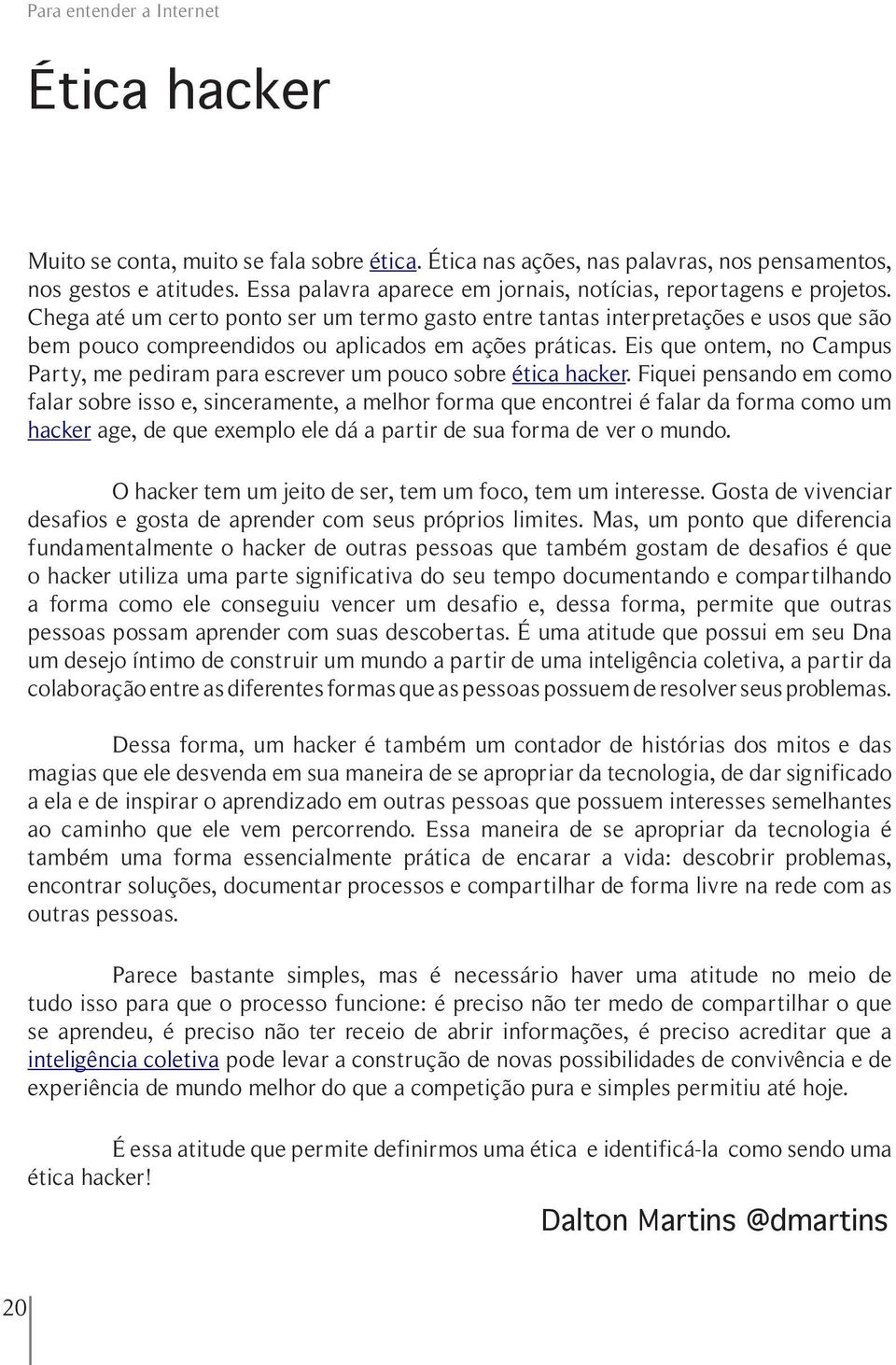 Chega até um certo ponto ser um termo gasto entre tantas interpretações e usos que são bem pouco compreendidos ou aplicados em ações práticas.