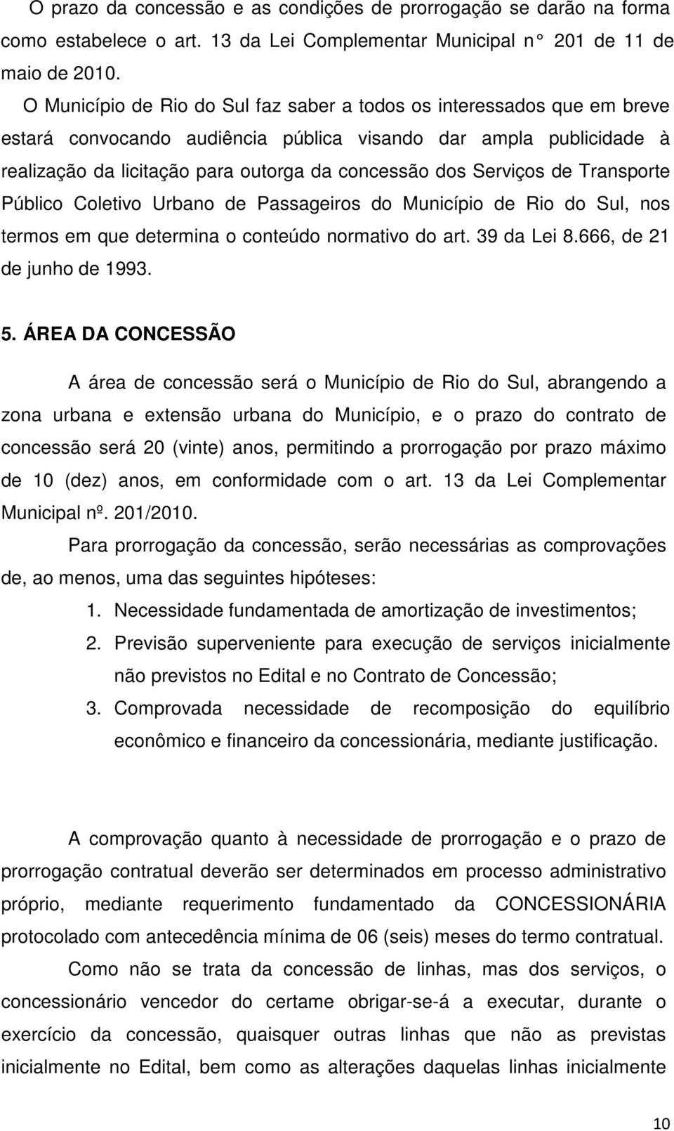 Serviços de Transporte Público Coletivo Urbano de Passageiros do Município de Rio do Sul, nos termos em que determina o conteúdo normativo do art. 39 da Lei 8.666, de 21 de junho de 1993. 5.