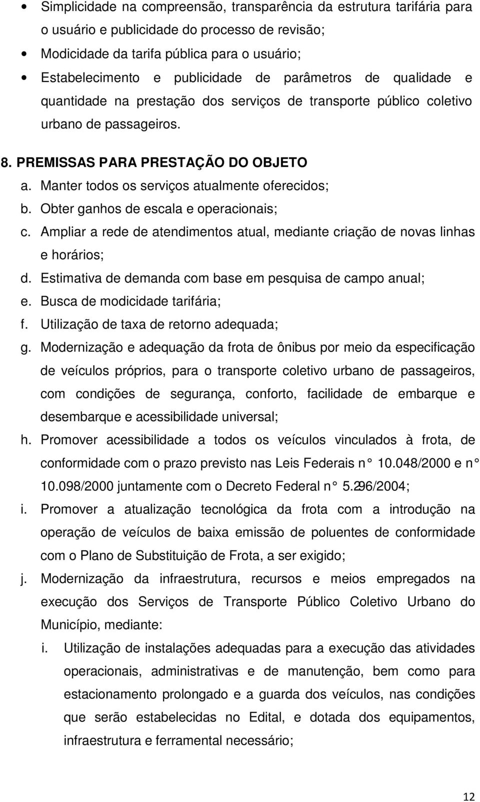 Manter todos os serviços atualmente oferecidos; b. Obter ganhos de escala e operacionais; c. Ampliar a rede de atendimentos atual, mediante criação de novas linhas e horários; d.