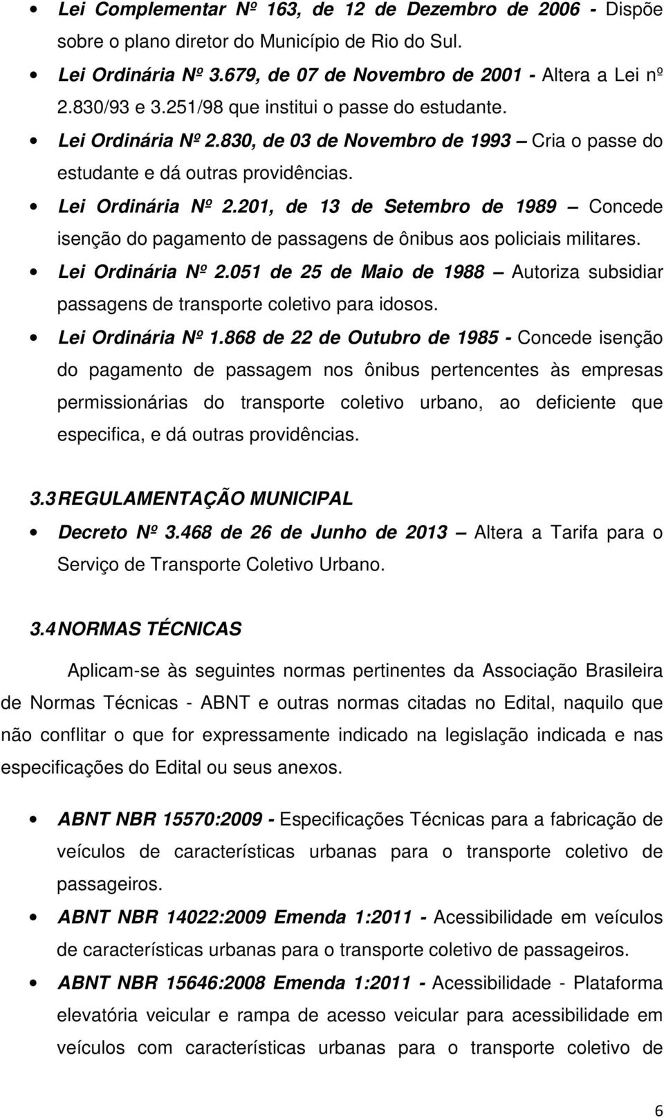 Lei Ordinária Nº 2.051 de 25 de Maio de 1988 Autoriza subsidiar passagens de transporte coletivo para idosos. Lei Ordinária Nº 1.