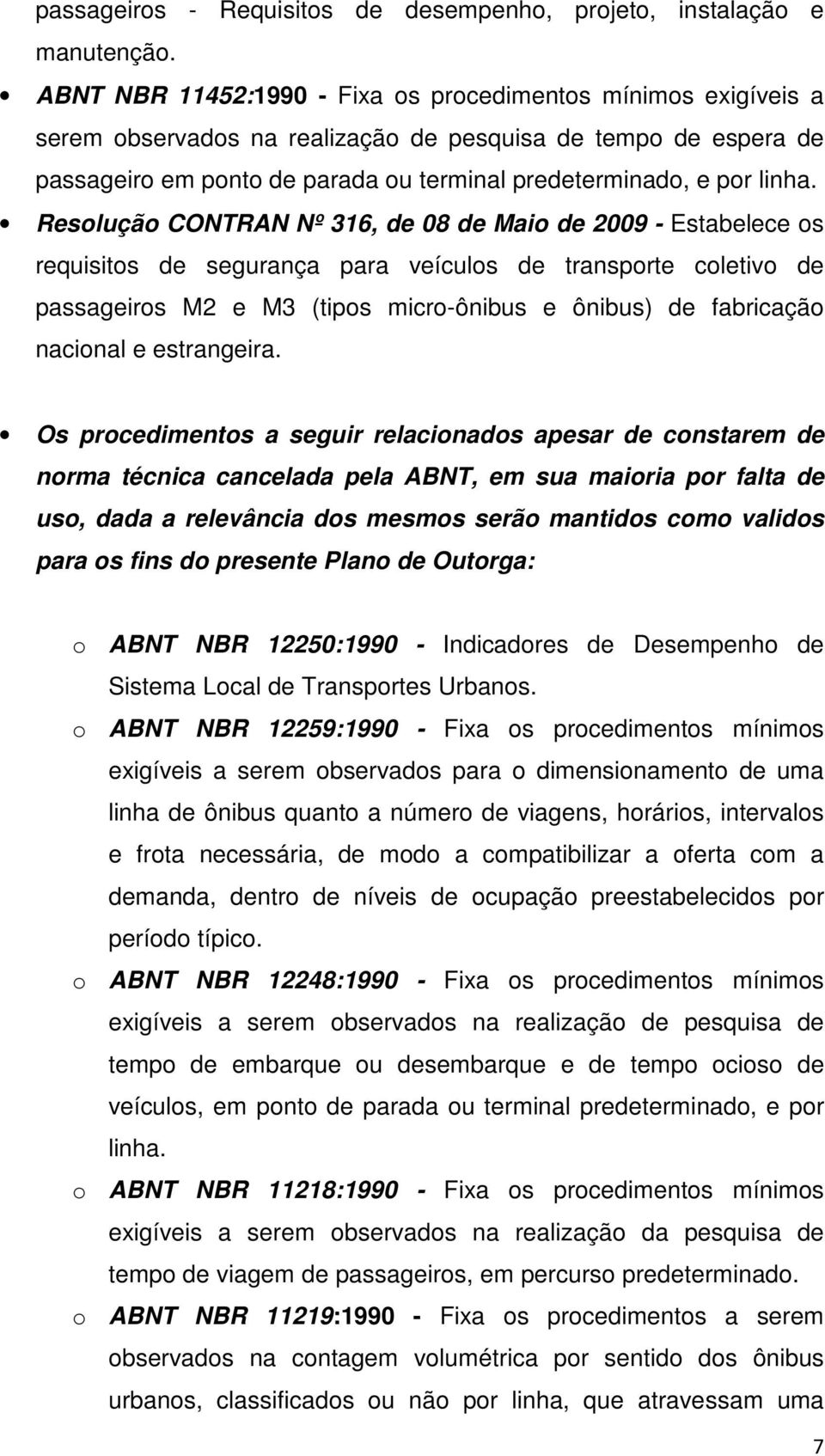 Resolução CONTRAN Nº 316, de 08 de Maio de 2009 - Estabelece os requisitos de segurança para veículos de transporte coletivo de passageiros M2 e M3 (tipos micro-ônibus e ônibus) de fabricação