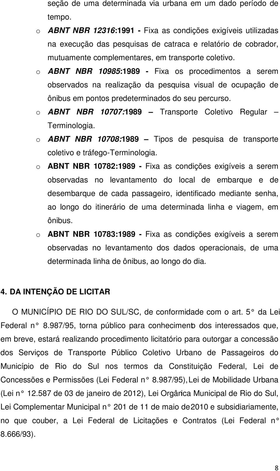 o ABNT NBR 10985:1989 - Fixa os procedimentos a serem observados na realização da pesquisa visual de ocupação de ônibus em pontos predeterminados do seu percurso.