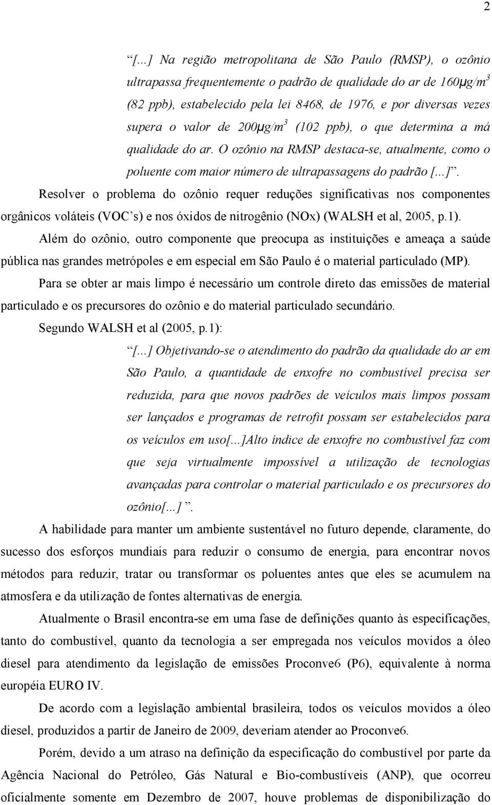 Resolver o problema do ozônio requer reduções significativas nos componentes orgânicos voláteis (VOC s) e nos óxidos de nitrogênio (NOx) (WALSH et al, 2005, p.1).