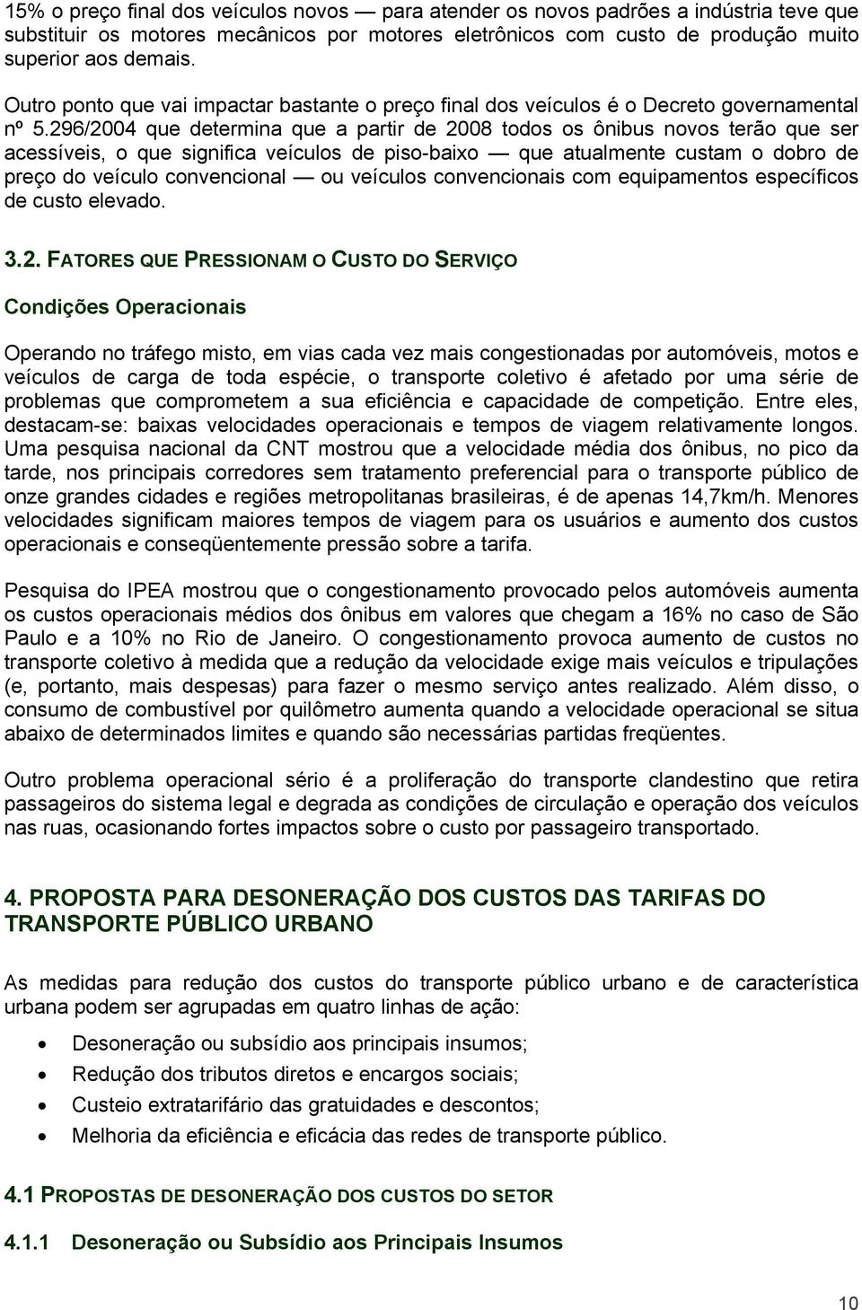 296/2004 que determina que a partir de 2008 todos os ônibus novos terão que ser acessíveis, o que significa veículos de piso-baixo que atualmente custam o dobro de preço do veículo convencional ou