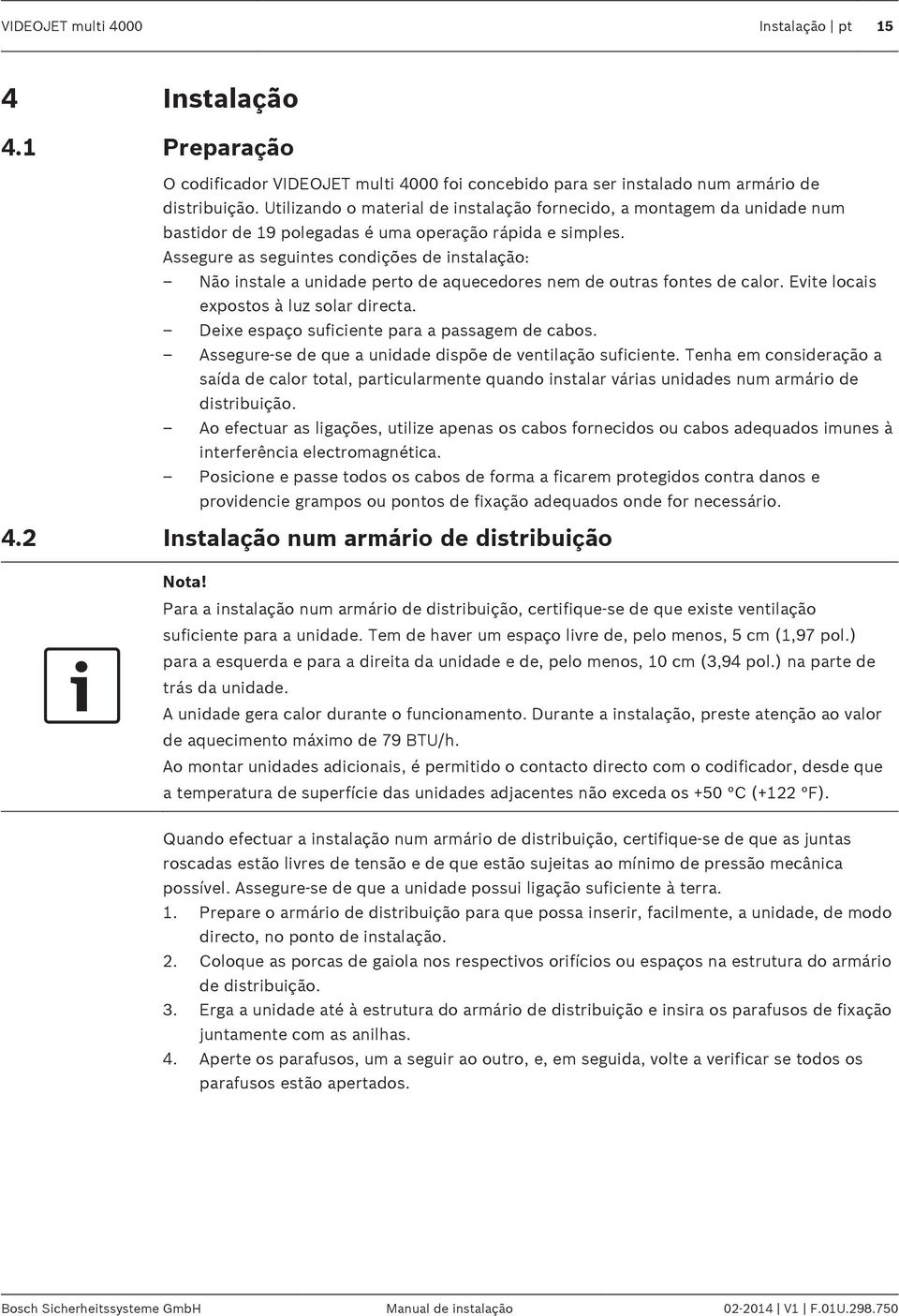 Assegure as seguintes condições de instalação: Não instale a unidade perto de aquecedores nem de outras fontes de calor. Evite locais expostos à luz solar directa.