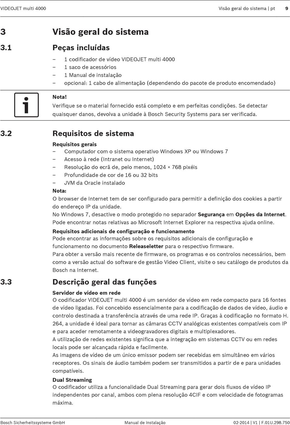 encomendado) Nota! Verifique se o material fornecido está completo e em perfeitas condições. Se detectar quaisquer danos, devolva a unidade à Bosch Security Systems para ser verificada. 3.