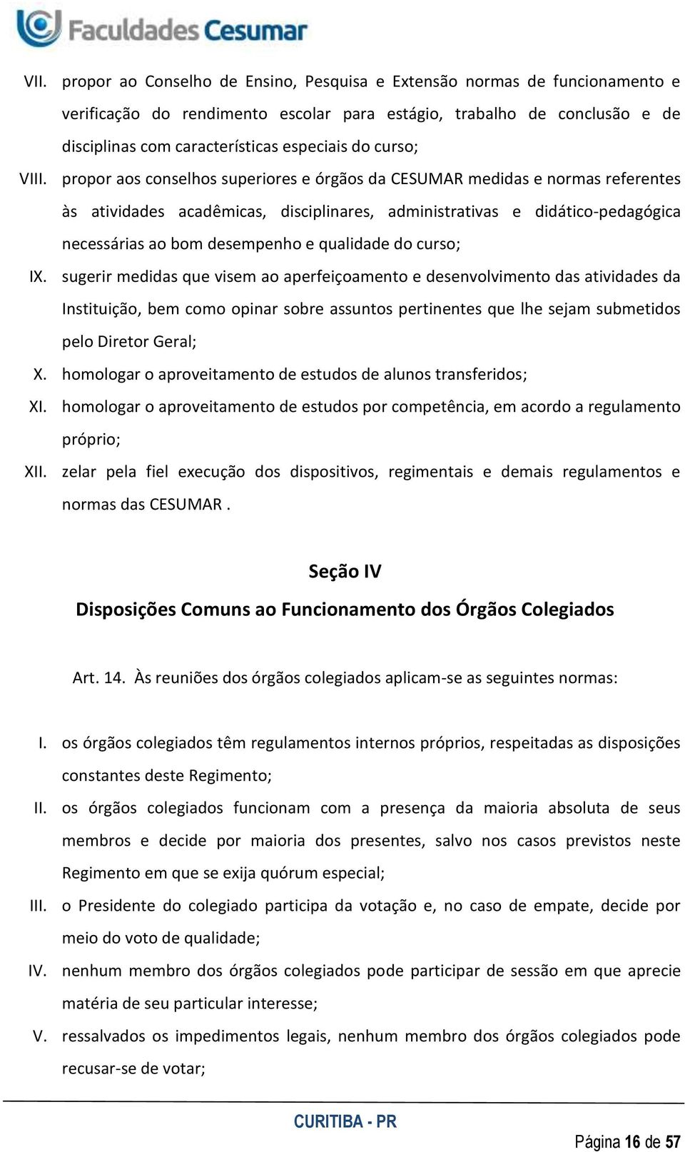 propor aos conselhos superiores e órgãos da CESUMAR medidas e normas referentes às atividades acadêmicas, disciplinares, administrativas e didático-pedagógica necessárias ao bom desempenho e