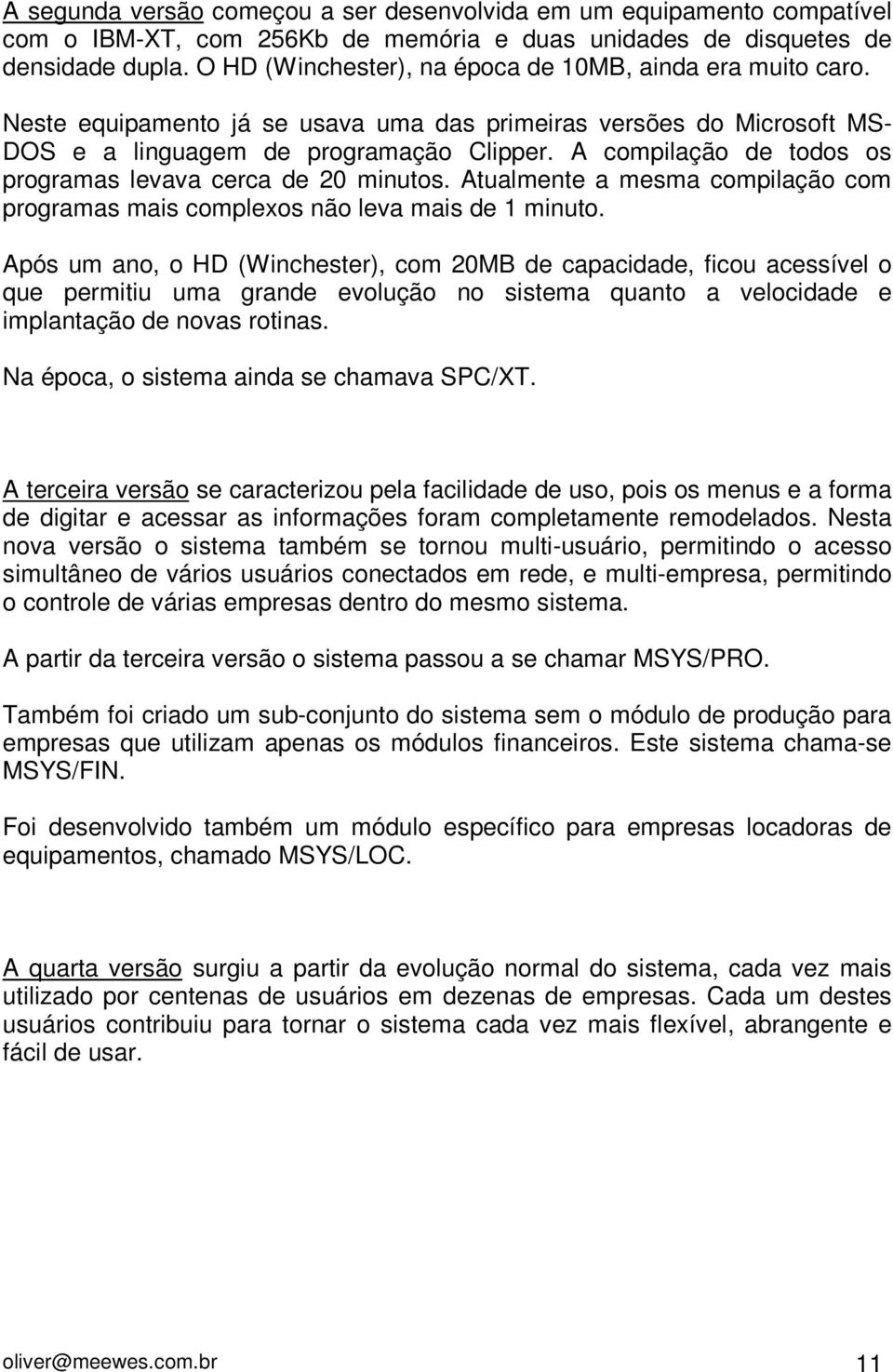 A compilação de todos os programas levava cerca de 20 minutos. Atualmente a mesma compilação com programas mais complexos não leva mais de 1 minuto.