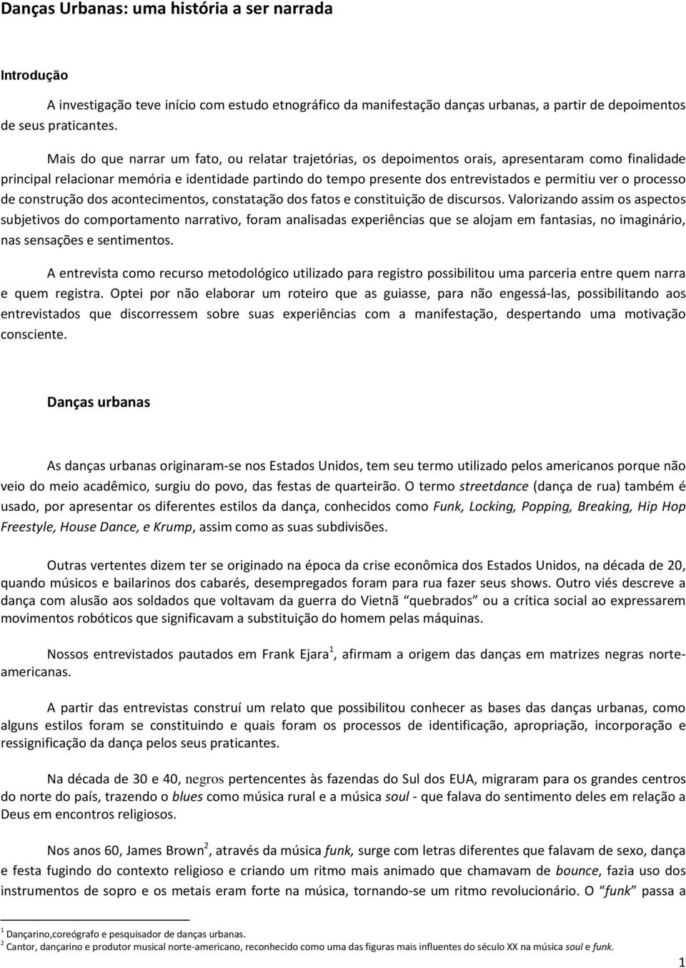 permitiu ver o processo de construção dos acontecimentos, constatação dos fatos e constituição de discursos.