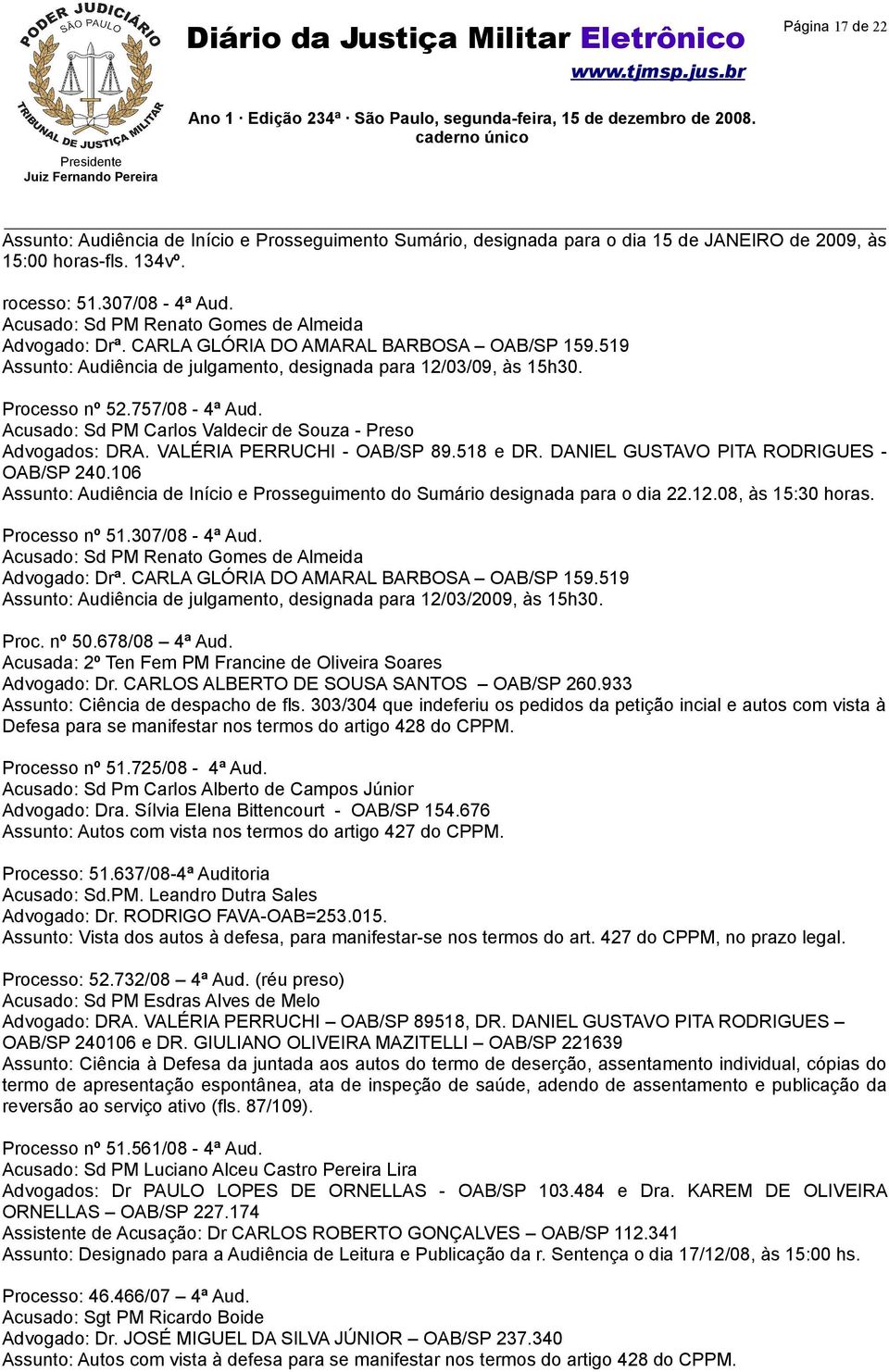 Acusado: Sd PM Carlos Valdecir de Souza - Preso Advogados: DRA. VALÉRIA PERRUCHI - OAB/SP 89.518 e DR. DANIEL GUSTAVO PITA RODRIGUES - OAB/SP 240.