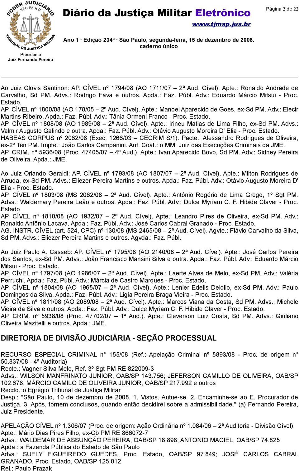 Cível). Apte.: Irineu Matias de Lima Filho, ex-sd PM. Advs.: Valmir Augusto Galindo e outra. Apda.: Faz. Públ. Adv.: Otávio Augusto Moreira D' Elia - Proc. Estado. HABEAS CORPUS nº 2062/08 (Exec.