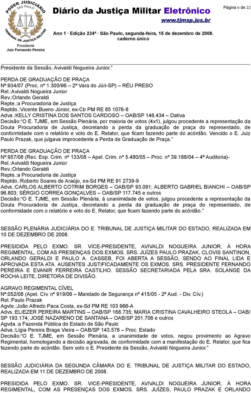 TJME, em Sessão Plenária, por maioria de votos (4x1), julgou procedente a representação da Douta Procuradoria de Justiça, decretando a perda da graduação de praça do representado, de conformidade com