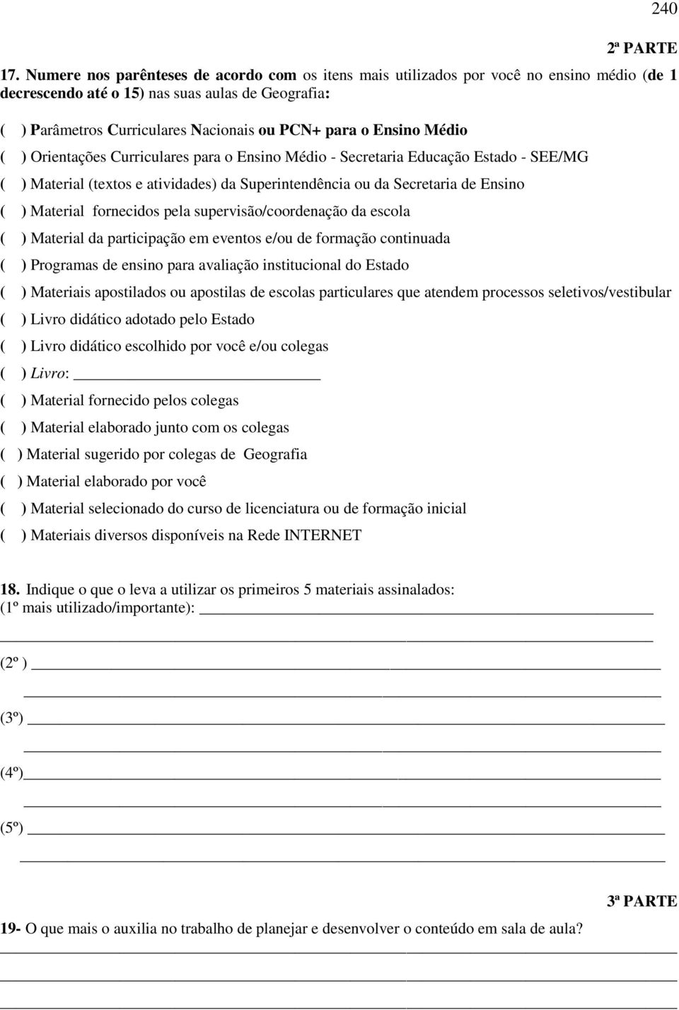 Ensino Médio ( ) Orientações Curriculares para o Ensino Médio - Secretaria Educação Estado - SEE/MG ( ) Material (textos e atividades) da Superintendência ou da Secretaria de Ensino ( ) Material