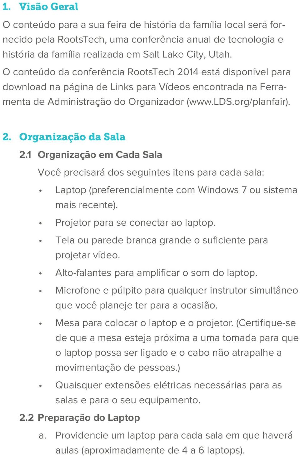 1 Organização em Cada Sala Você precisará dos seguintes itens para cada sala: Laptop (preferencialmente com Windows 7 ou sistema mais recente). Projetor para se conectar ao laptop.