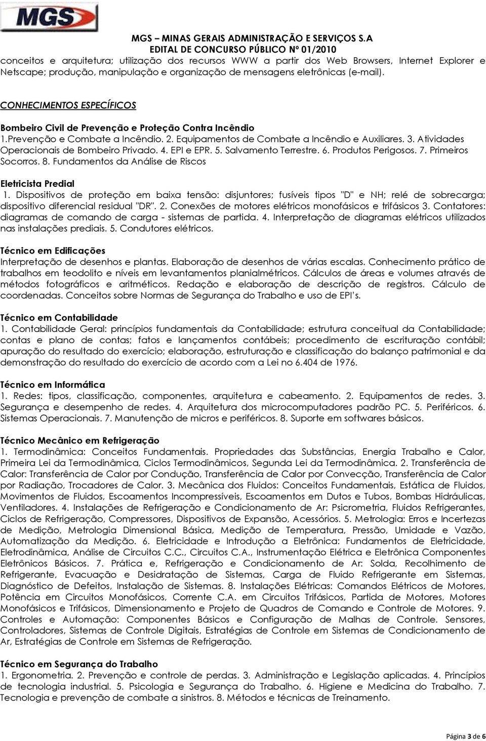 Atividades Operacionais de Bombeiro Privado. 4. EPI e EPR. 5. Salvamento Terrestre. 6. Produtos Perigosos. 7. Primeiros Socorros. 8. Fundamentos da Análise de Riscos Eletricista Predial 1.