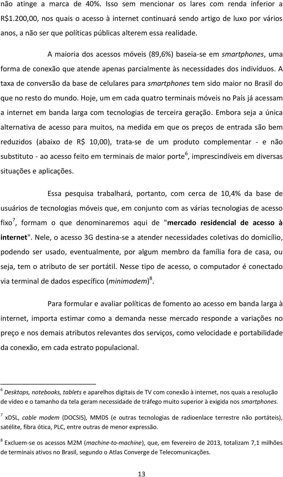 A maioria dos acessos móveis (89,6%) baseia-se em smartphones, uma forma de conexão que atende apenas parcialmente às necessidades dos indivíduos.