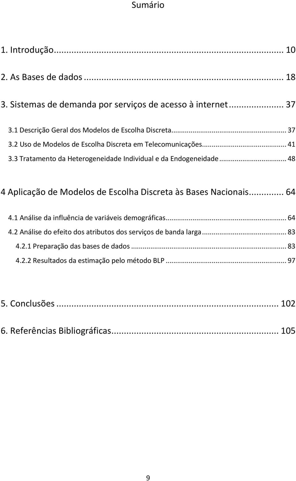 3 Tratamento da Heterogeneidade Individual e da Endogeneidade... 48 4 Aplicação de Modelos de Escolha Discreta às Bases Nacionais... 64 4.