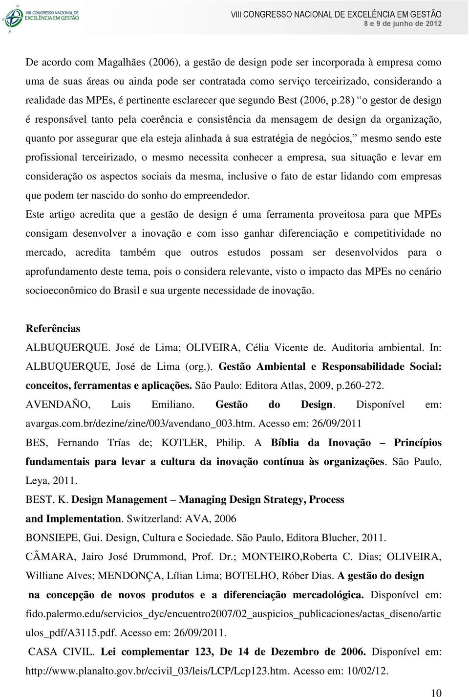 28) o gestor de design é responsável tanto pela coerência e consistência da mensagem de design da organização, quanto por assegurar que ela esteja alinhada à sua estratégia de negócios, mesmo sendo