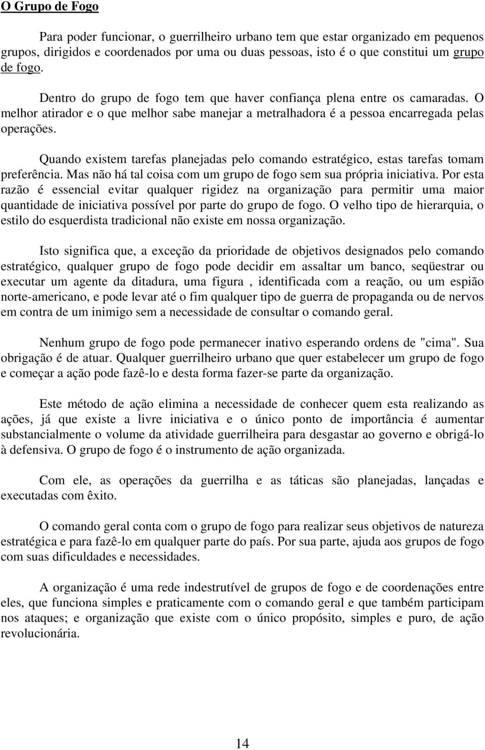 Quando existem tarefas planejadas pelo comando estratégico, estas tarefas tomam preferência. Mas não há tal coisa com um grupo de fogo sem sua própria iniciativa.