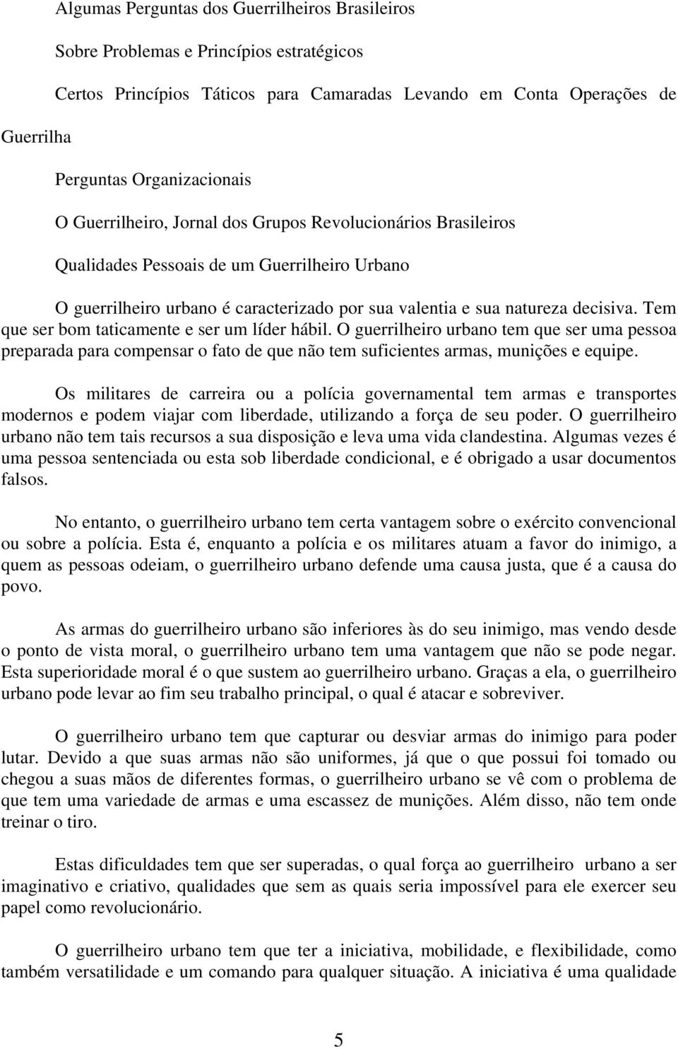 Tem que ser bom taticamente e ser um líder hábil. O guerrilheiro urbano tem que ser uma pessoa preparada para compensar o fato de que não tem suficientes armas, munições e equipe.