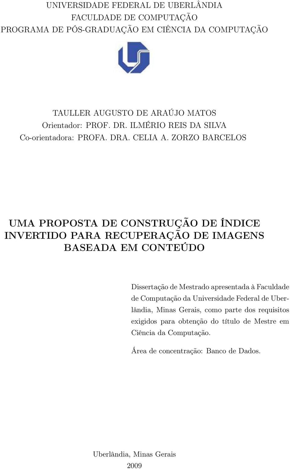 ZORZO BARCELOS UMA PROPOSTA DE CONSTRUÇÃO DE ÍNDICE INVERTIDO PARA RECUPERAÇÃO DE IMAGENS BASEADA EM CONTEÚDO Dissertação de Mestrado apresentada à