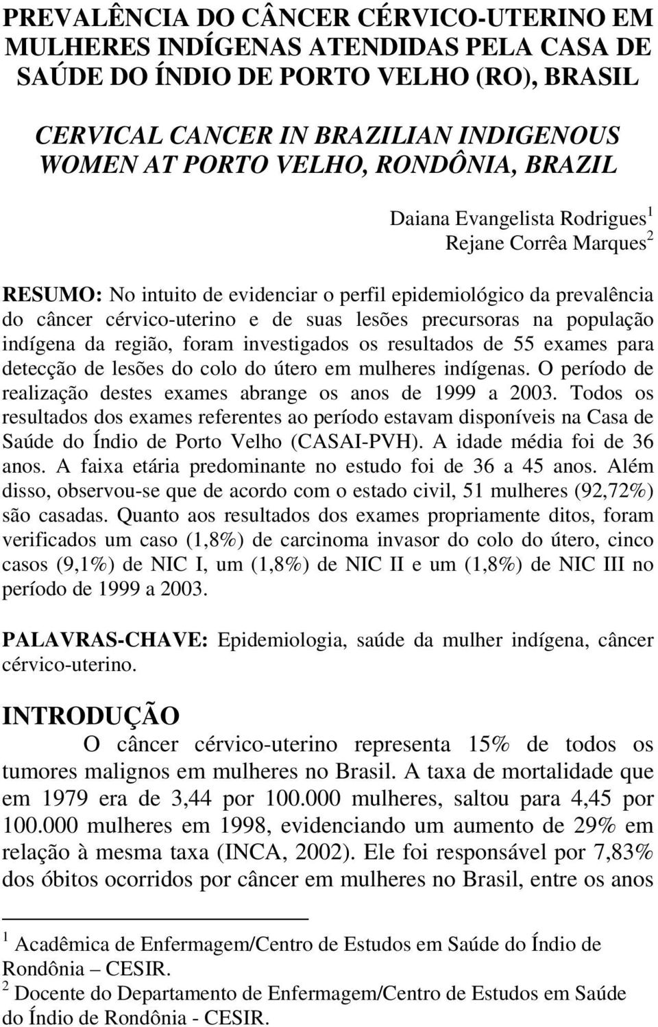 população indígena da região, foram investigados os resultados de 55 exames para detecção de lesões do colo do útero em mulheres indígenas.