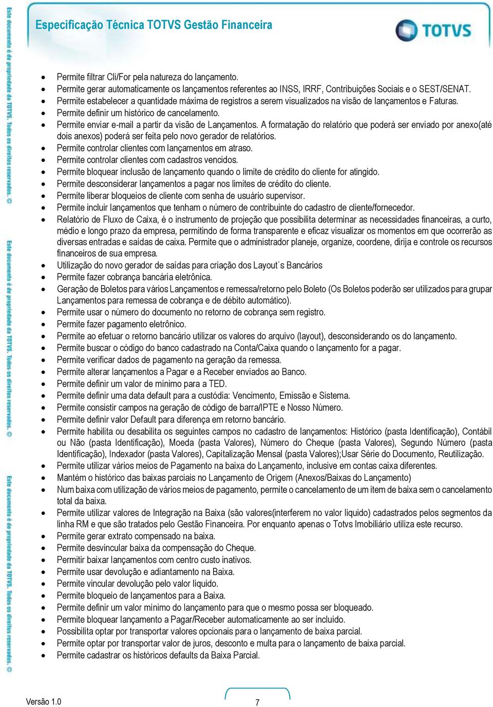 Permite enviar e-mail a partir da visão de Lançamentos. A formatação do relatório que poderá ser enviado por anexo(até dois anexos) poderá ser feita pelo novo gerador de relatórios.