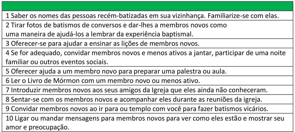 4 Se for adequado, convidar membros novos e menos ativos a jantar, participar de uma noite familiar ou outros eventos sociais. 5 Oferecer ajuda a um membro novo para preparar uma palestra ou aula.