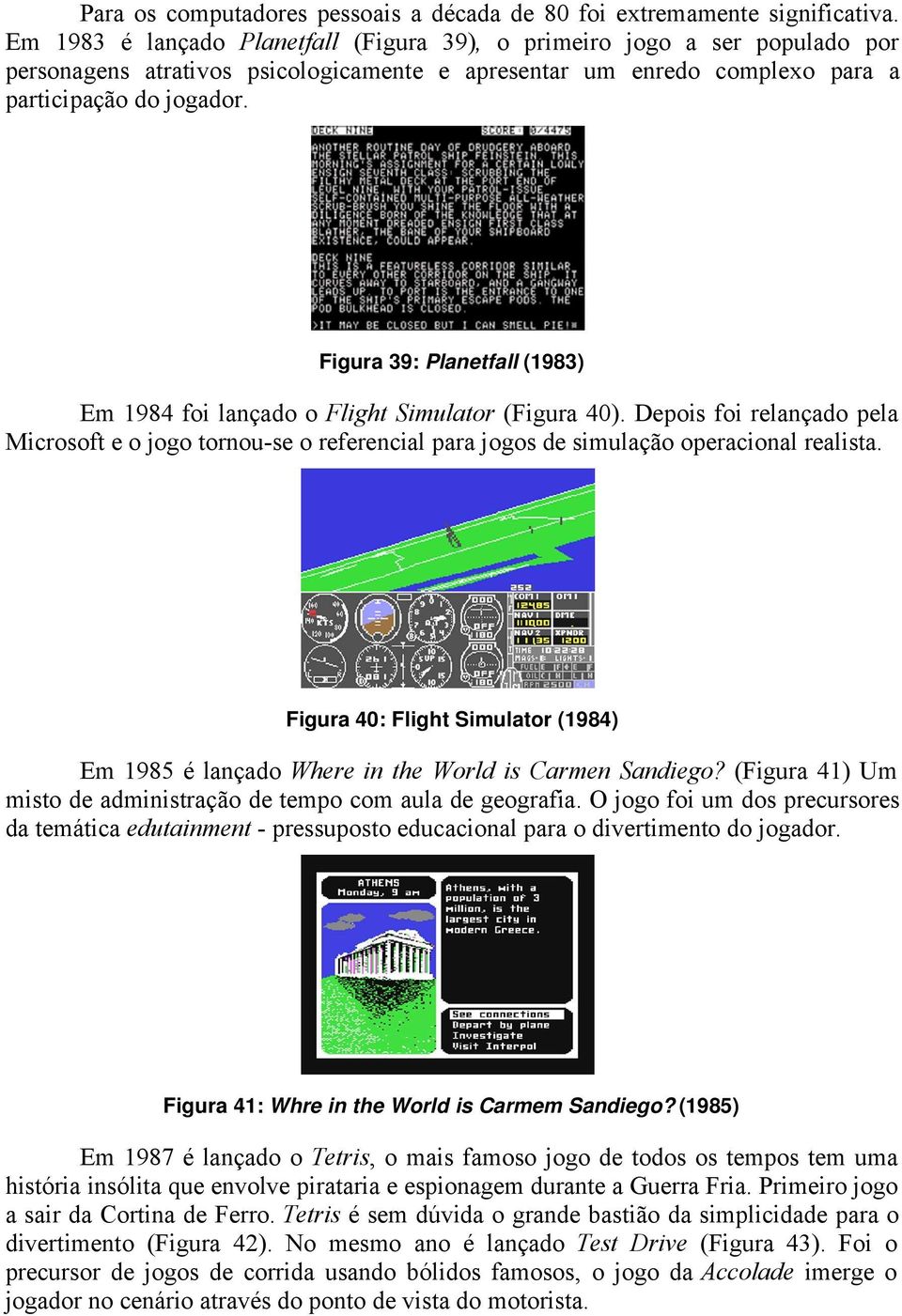 Figura 39: Planetfall (1983) Em 1984 foi lançado o Flight Simulator (Figura 40). Depois foi relançado pela Microsoft e o jogo tornou-se o referencial para jogos de simulação operacional realista.