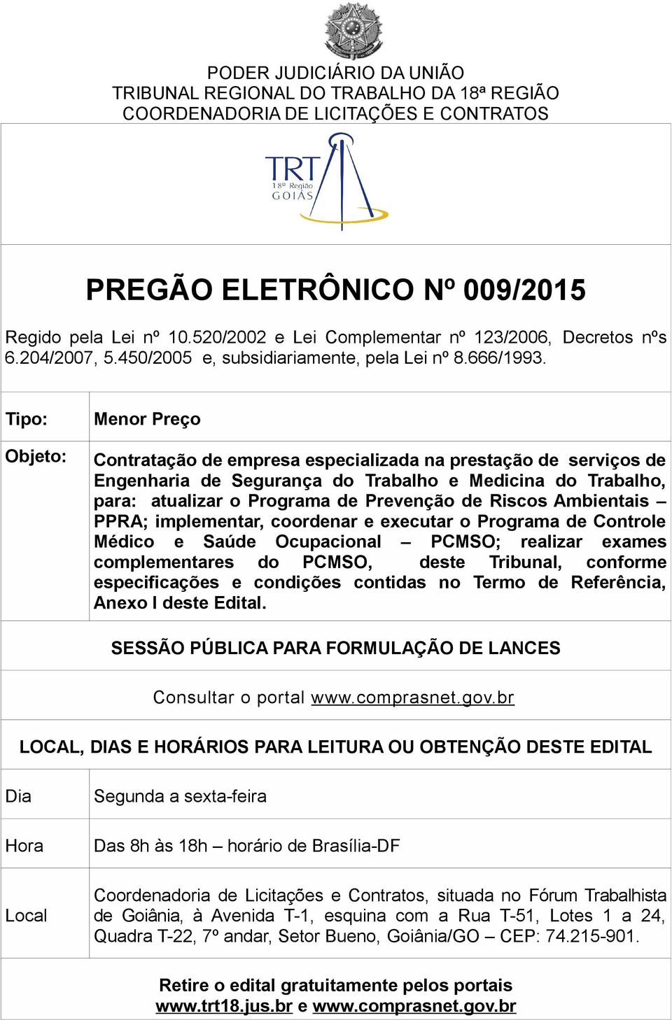 Tipo: Objeto: Menor Preço Contratação de empresa especializada na prestação de serviços de Engenharia de Segurança do Trabalho e Medicina do Trabalho, para: atualizar o Programa de Prevenção de