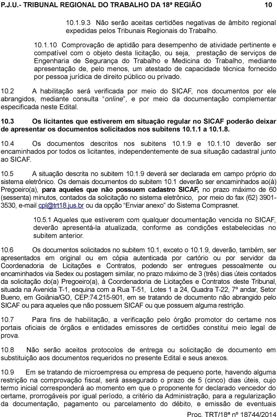 10.1.9.3 Não serão aceitas certidões negativas de âmbito regional expedidas pelos Tribunais Regionais do Trabalho. 10.1.10 Comprovação de aptidão para desempenho de atividade pertinente e compatível