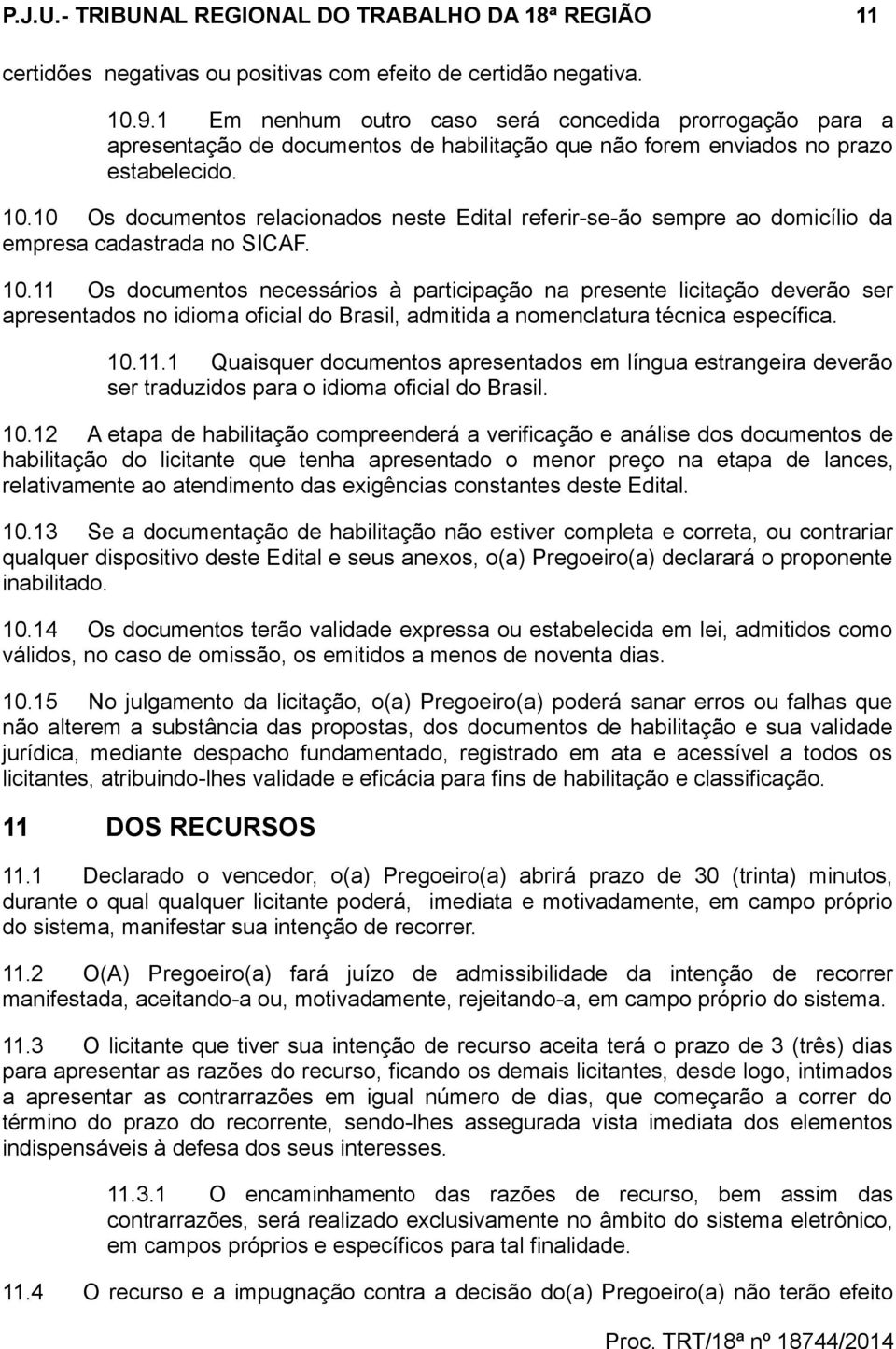 10 Os documentos relacionados neste Edital referir-se-ão sempre ao domicílio da empresa cadastrada no SICAF. 10.