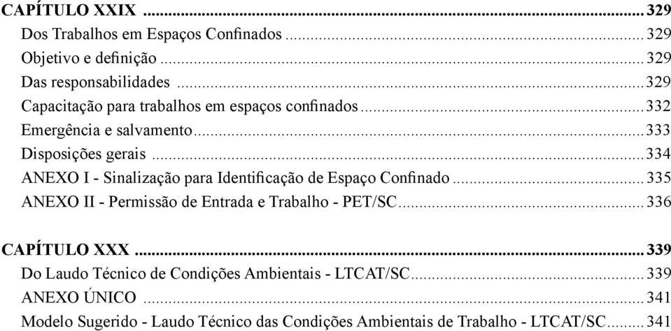 ..334 ANEXO I - Sinalização para Identificação de Espaço Confinado...335 ANEXO II - Permissão de Entrada e Trabalho - PET/SC.