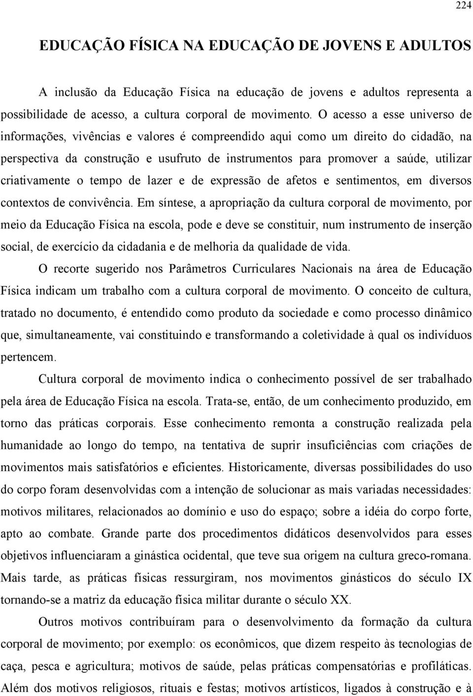 criativamente o tempo de lazer e de expressão de afetos e sentimentos, em diversos contextos de convivência.