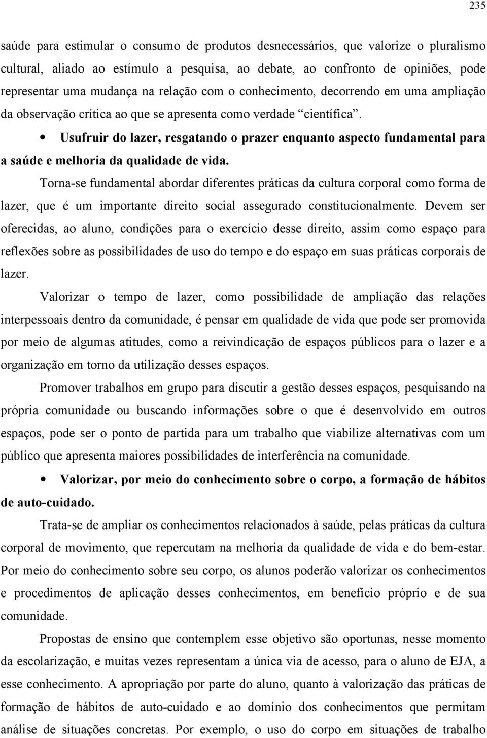 Usufruir do lazer, resgatando o prazer enquanto aspecto fundamental para a saúde e melhoria da qualidade de vida.