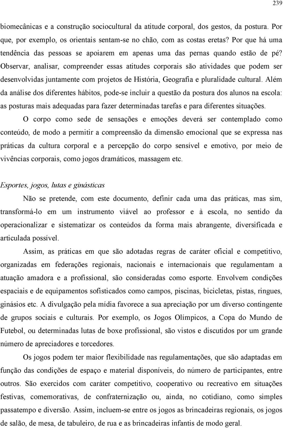 Observar, analisar, compreender essas atitudes corporais são atividades que podem ser desenvolvidas juntamente com projetos de História, Geografia e pluralidade cultural.