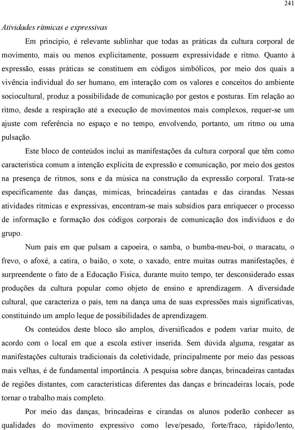 produz a possibilidade de comunicação por gestos e posturas.