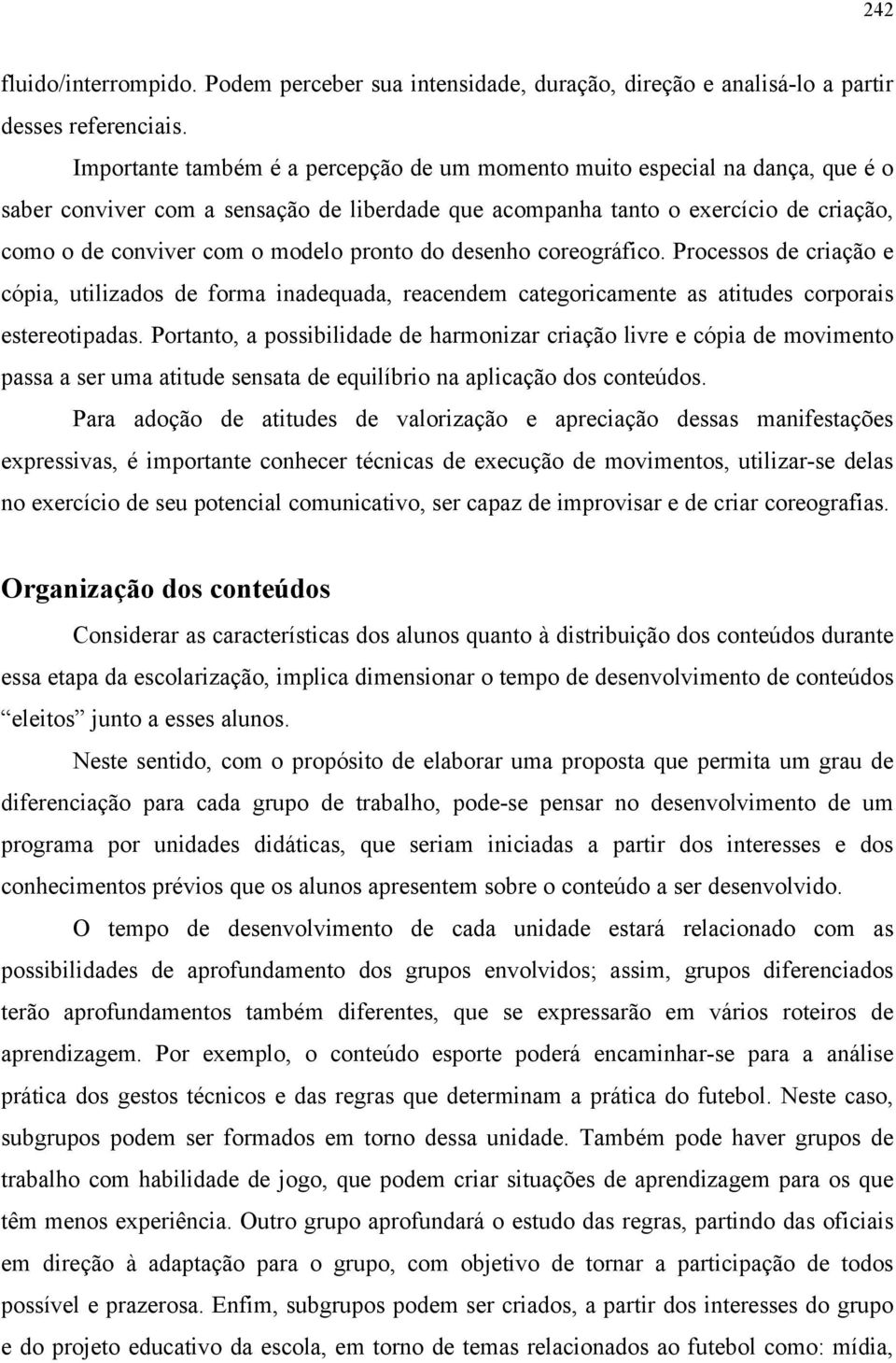 pronto do desenho coreográfico. Processos de criação e cópia, utilizados de forma inadequada, reacendem categoricamente as atitudes corporais estereotipadas.