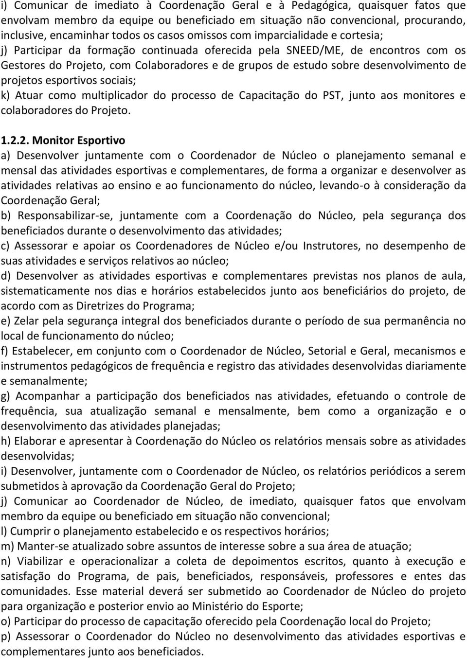 desenvolvimento de projetos esportivos sociais; k) Atuar como multiplicador do processo de Capacitação do PST, junto aos monitores e colaboradores do Projeto. 1.2.