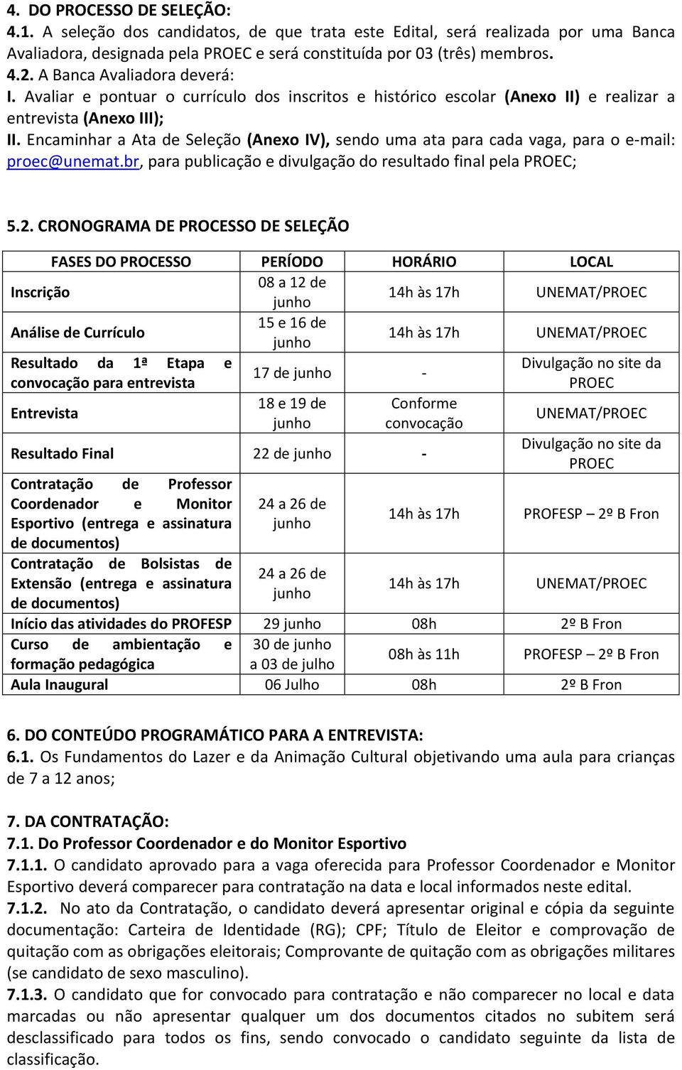 Encaminhar a Ata de Seleção (Anexo IV), sendo uma ata para cada vaga, para o e-mail: proec@unemat.br, para publicação e divulgação do resultado final pela PROEC; 5.2.