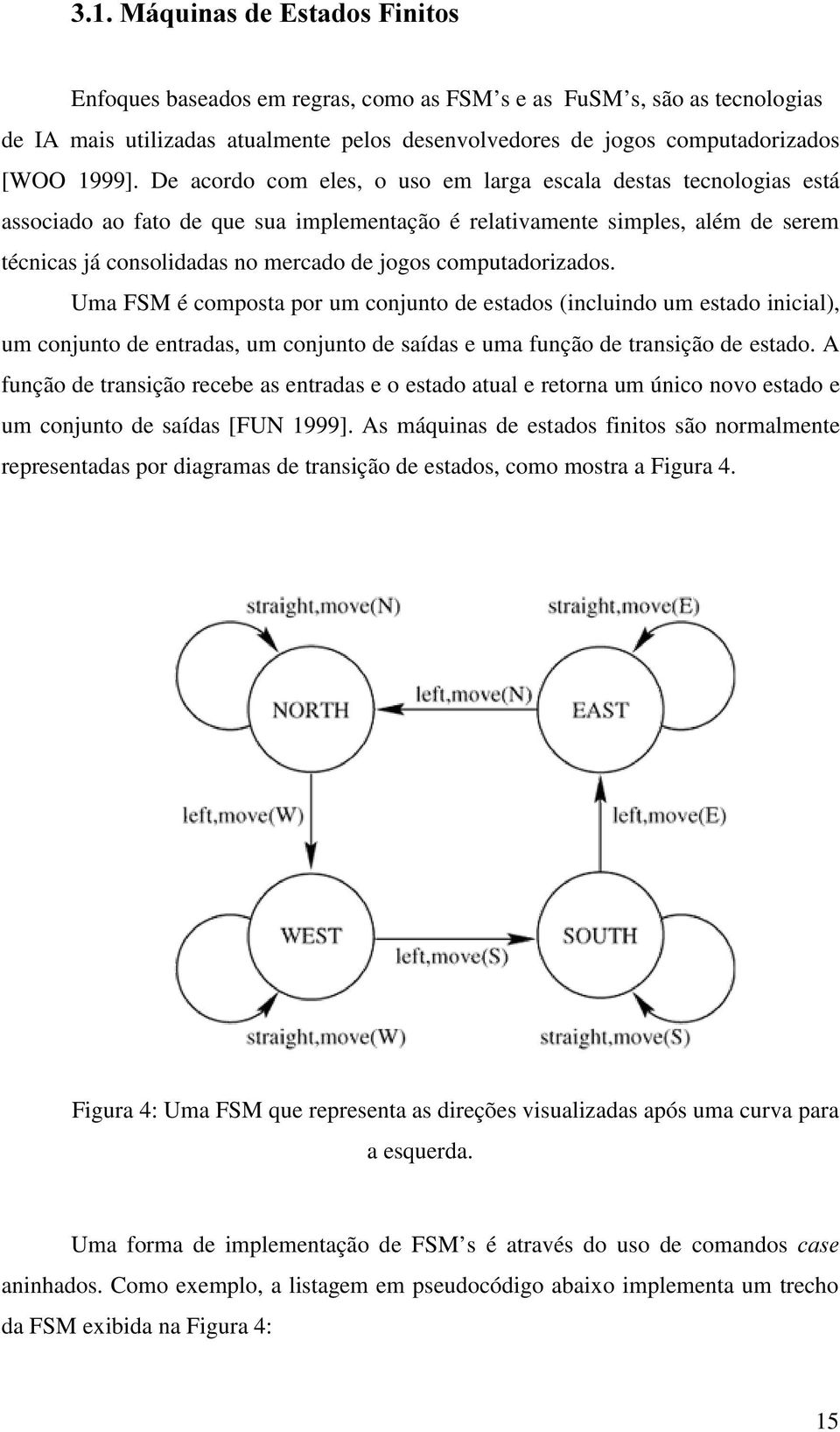 computadorizados. Uma FSM é composta por um conjunto de estados (incluindo um estado inicial), um conjunto de entradas, um conjunto de saídas e uma função de transição de estado.