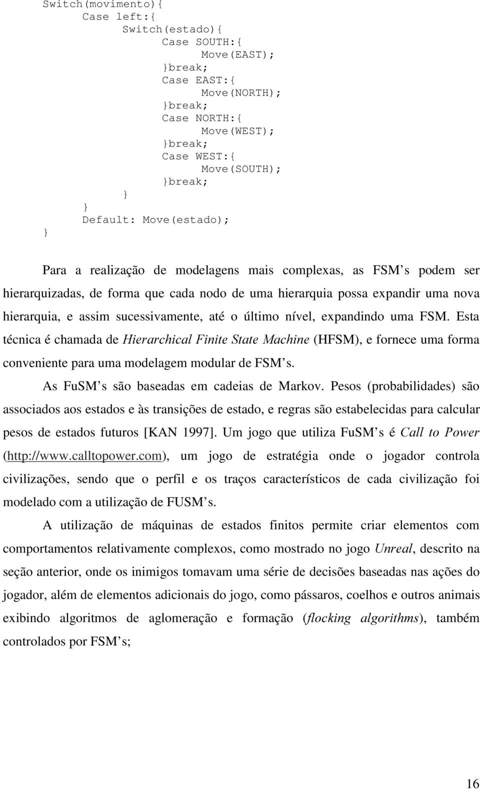 até o último nível, expandindo uma FSM. Esta técnica é chamada de (HFSM), e fornece uma forma conveniente para uma modelagem modular de FSM s. As FuSM s são baseadas em cadeias de Markov.