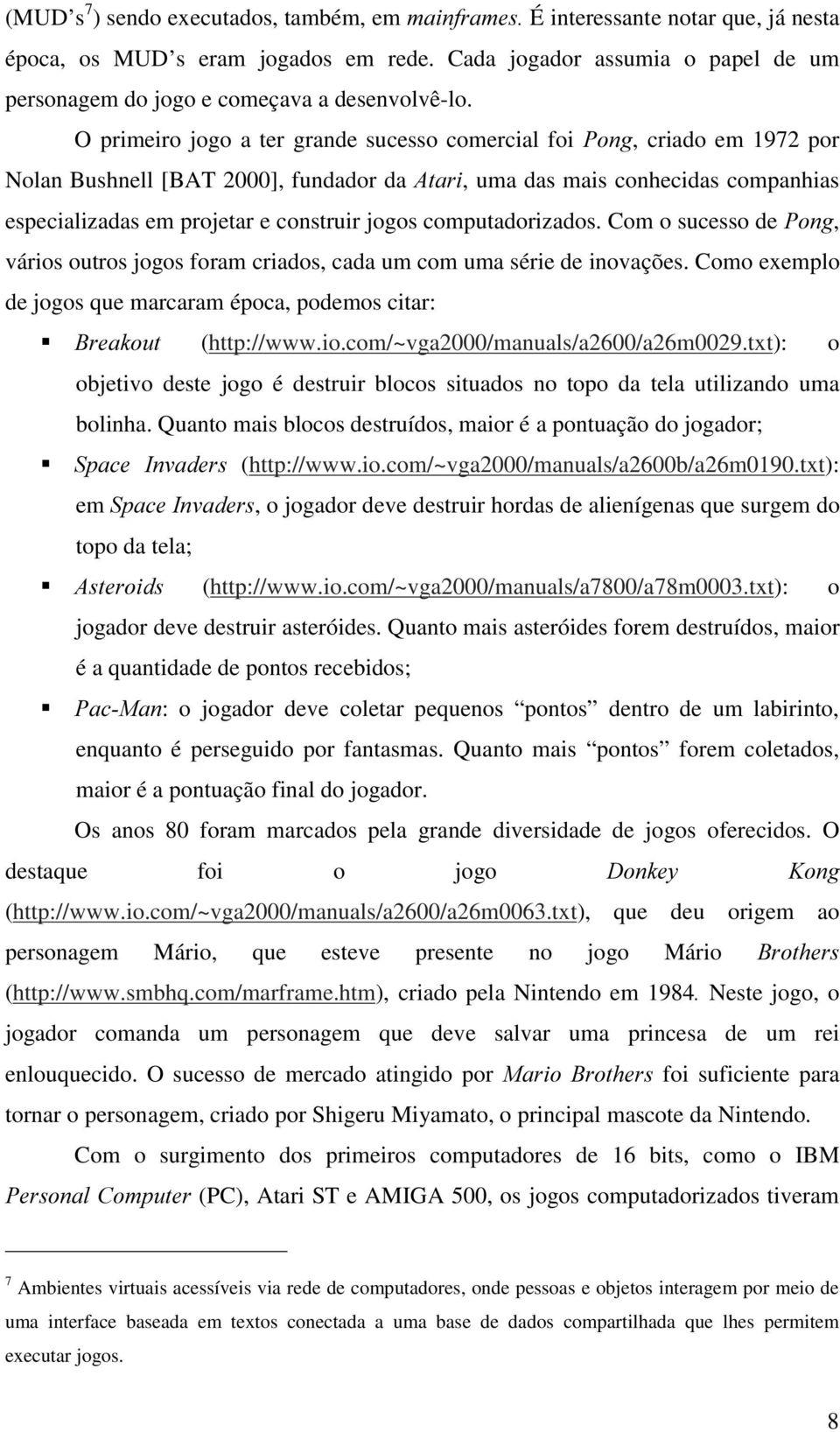 computadorizados. Com o sucesso de, vários outros jogos foram criados, cada um com uma série de inovações. Como exemplo de jogos que marcaram época, podemos citar: (http://www.io.com/~vga2000/manuals/a2600/a26m0029.