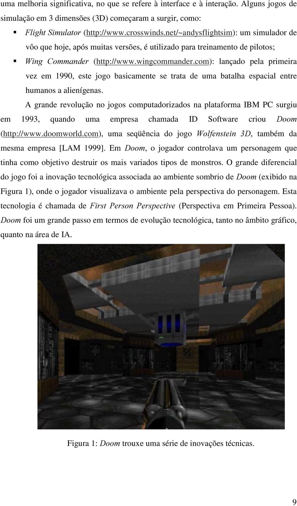 com): lançado pela primeira vez em 1990, este jogo basicamente se trata de uma batalha espacial entre humanos a alienígenas.