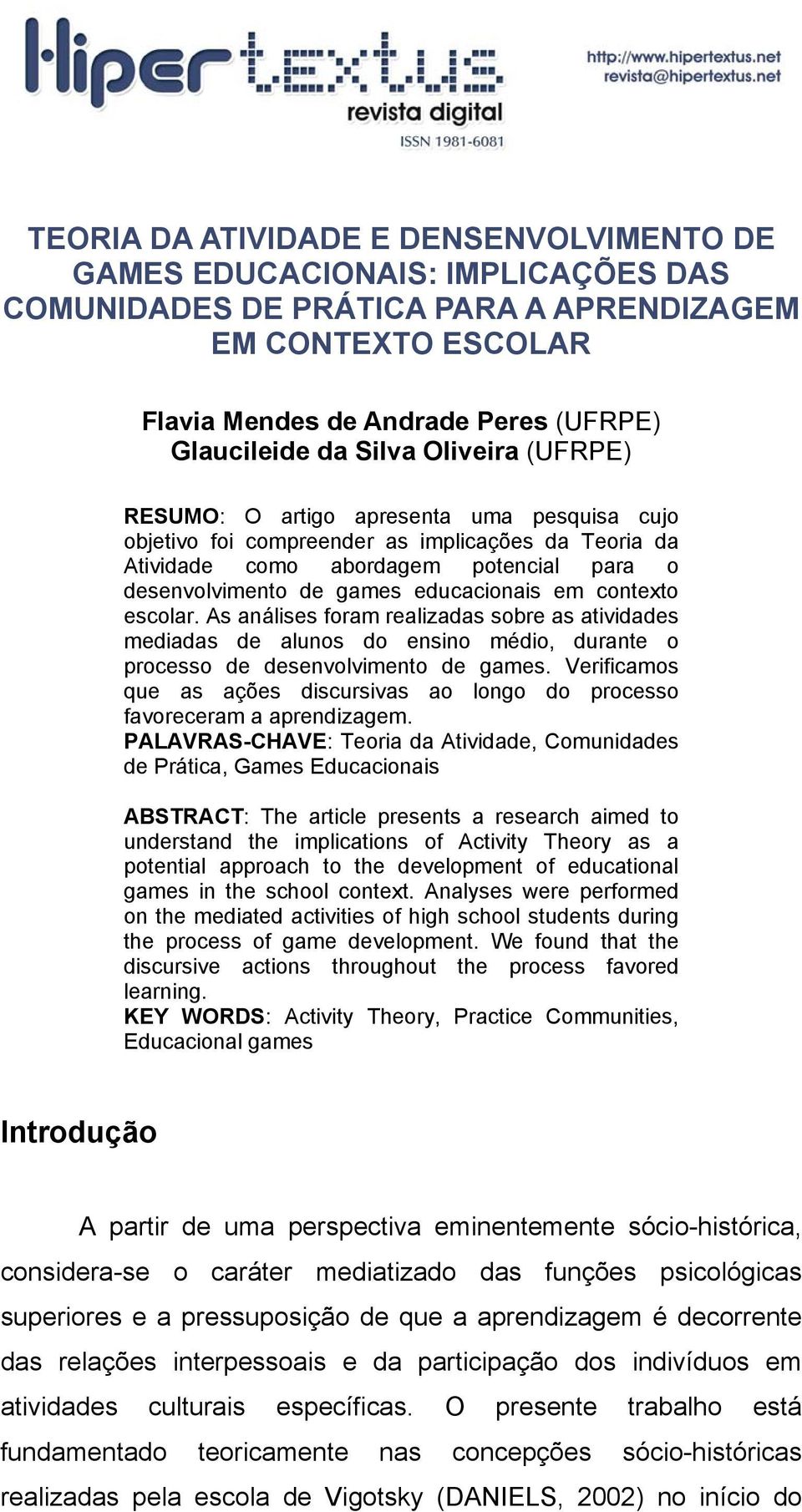 educacionais em contexto escolar. As análises foram realizadas sobre as atividades mediadas de alunos do ensino médio, durante o processo de desenvolvimento de games.