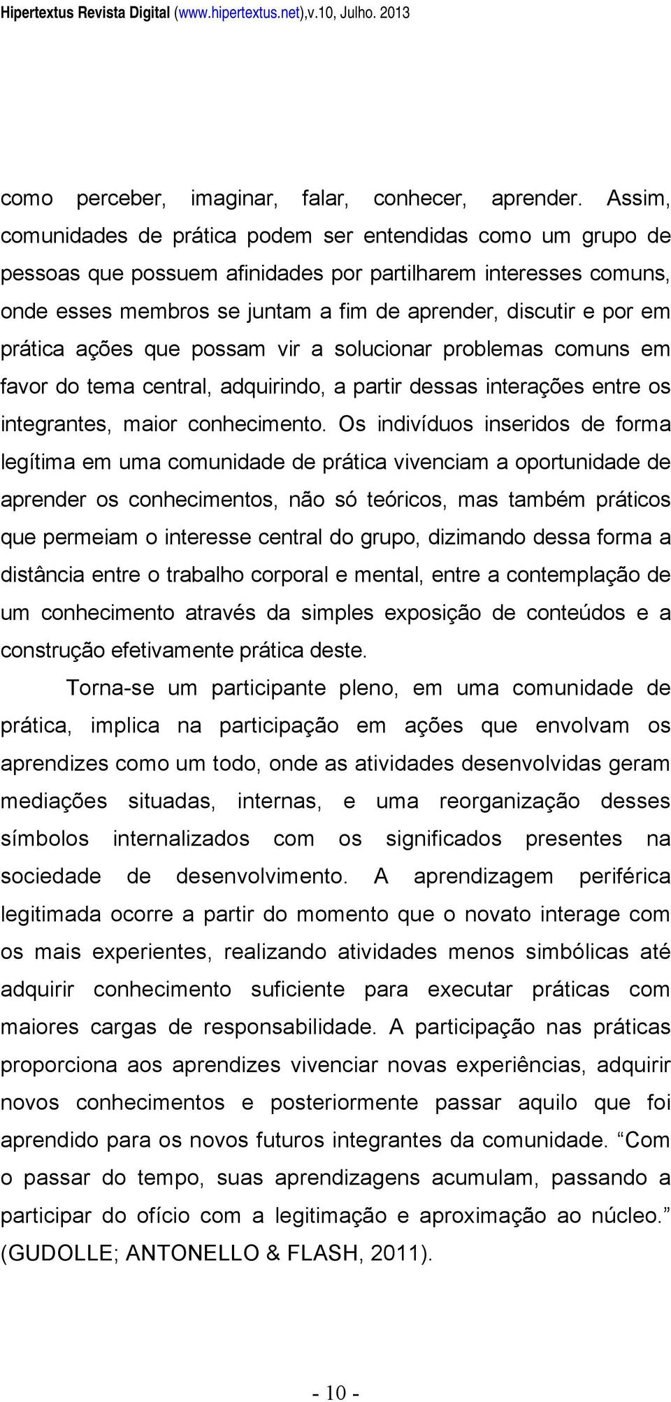 prática ações que possam vir a solucionar problemas comuns em favor do tema central, adquirindo, a partir dessas interações entre os integrantes, maior conhecimento.