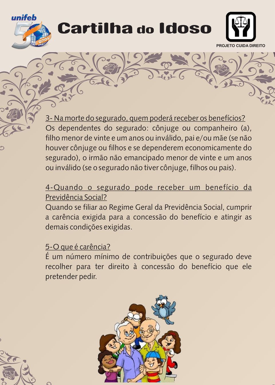 segurado), o irmão não emancipado menor de vinte e um anos ou inválido (se o segurado não tiver cônjuge, filhos ou pais).