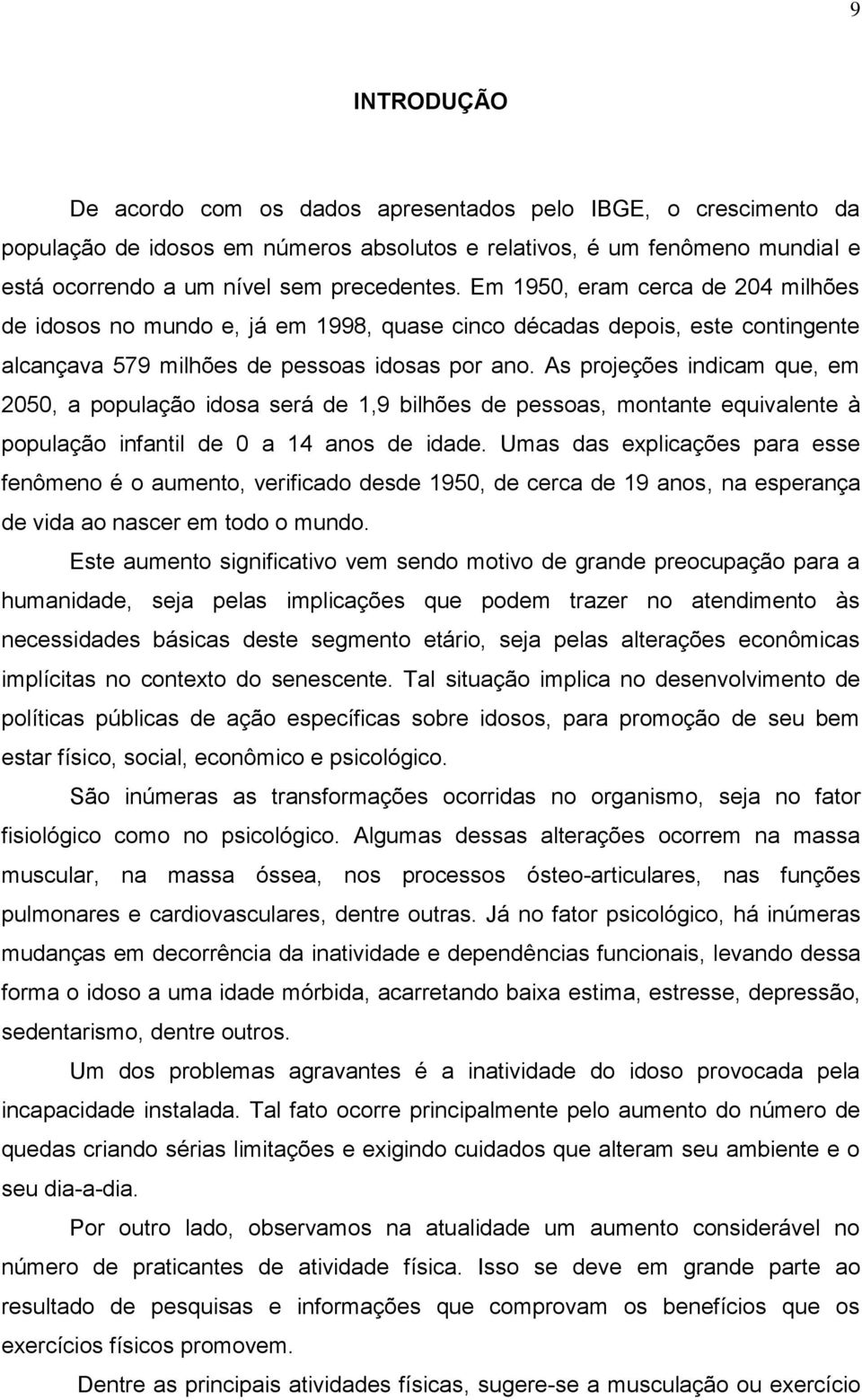 As projeções indicam que, em 2050, a população idosa será de 1,9 bilhões de pessoas, montante equivalente à população infantil de 0 a 14 anos de idade.