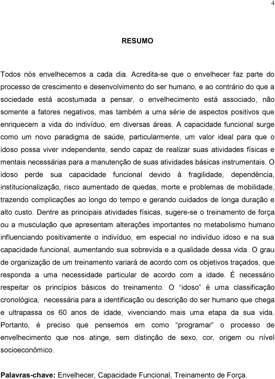 somente a fatores negativos, mas também a uma série de aspectos positivos que enriquecem a vida do indivíduo, em diversas áreas.